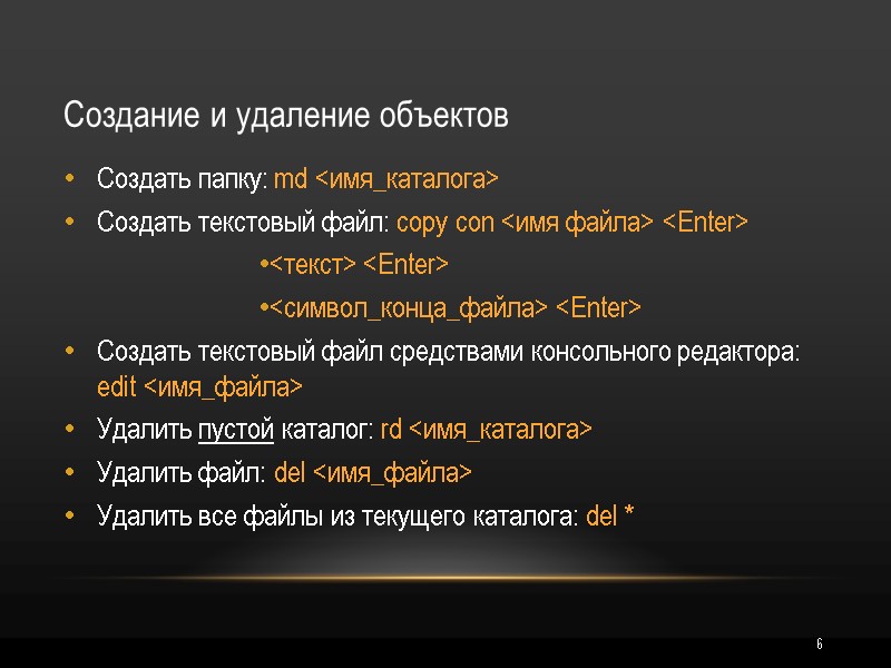 6 Создание и удаление объектов Создать папку: md <имя_каталога> Создать текстовый файл: copy con